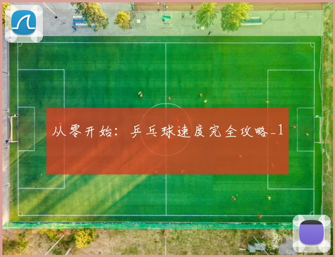 从零开始：乒乓球速度完全攻略_1