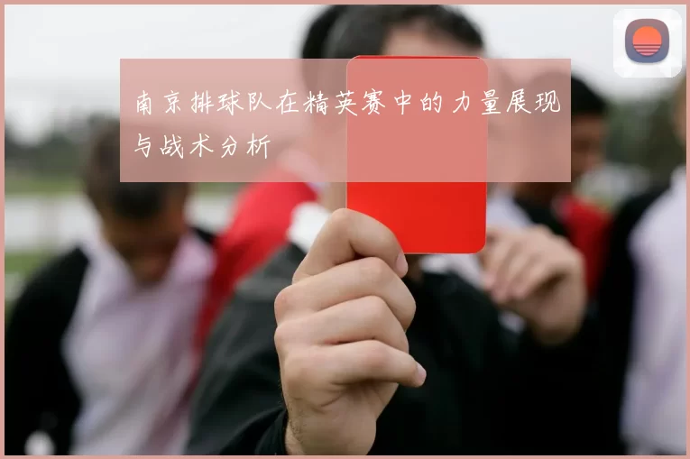南京排球队在精英赛中的力量展现与战术分析